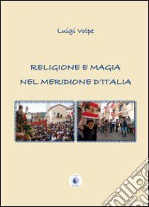 Religione e magia nel meridione d'Italia libro di Volpe Luigi