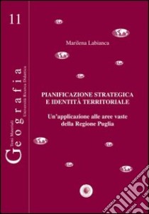 Pianificazione strategica e identità territoriale. Un'applicazione alle aree vaste della regione Puglia libro di Labianca Marilena