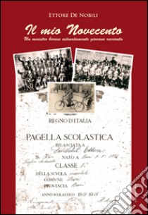 Il mio Novecento. Un maestro barese ostinatamente giovane racconta libro di De Nobili Ettore