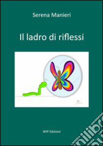 Il ladro di riflessi libro di Manieri Serena