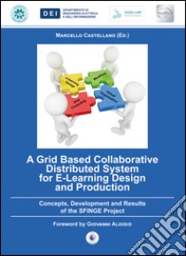 A Grid based collaborative distributed system for e-learning design and production. Concepts, development and results of the SFINGE project libro di Castellano M. (cur.)