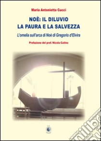 Noè. Il diluvio la paura e la salvezza libro di Cucci Maria Antonietta