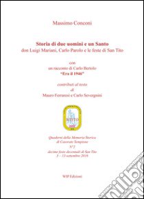 Storia di due uomini e un santo. Don Luigi Mariani, Carlo Parolo e le feste di san Tito libro di Conconi Massimo