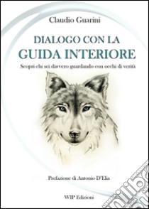 Dialogo con la guida interiore. Scopri chi sei davvero guardando con occhi di verità libro di Guarini Claudio