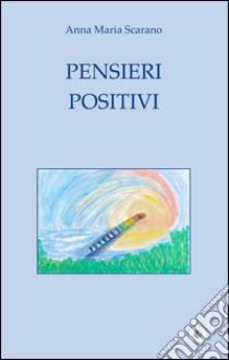 Pensieri positivi libro di Scarano Anna Maria