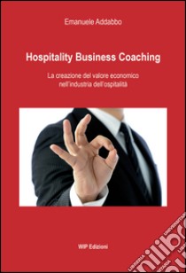 Hospitality business coaching. La creazione del valore economico nell'industria dell'ospitalità libro di Addabbo Emanuele