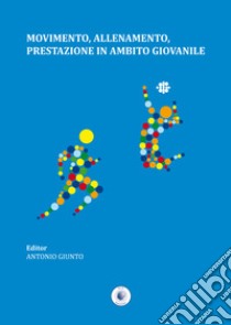 Movimento, allenamento, prestazione in ambito giovanile libro di Giunto Antonio