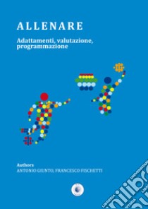 Allenare. Adattamenti, valutazione, programmazione libro di Giunto Antonio; Fischetti Francesco