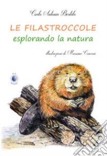 Le filastroccole esplorando la natura libro di Bertolo Carlo Antonio