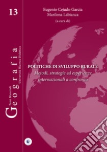 Politiche di sviluppo rurale. Metodi, strategie ed esperienze internazionali a confronto libro di Cejudo Garcia E. (cur.); Labianca M. (cur.)