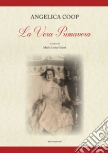 La vera primavera libro di Coop Angelica; Grassi M. L. (cur.)