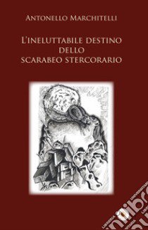 L'ineluttabile destino dello scarabeo stercorario libro di Marchitelli Antonello