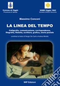 La linea del tempo. Calligrafia, comunicazione, corrispondenza, filografia, filatelia, scrittura, grafica, storia postale libro di Conconi Massimo