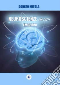 Neuroscienze per tutti. Emozioni libro di Mitola Donato