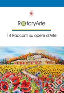 RotaryArte. 14 racconti su opere d'arte libro di Boghetich A. (cur.)