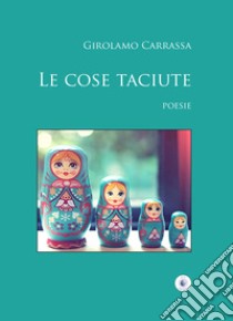 Le cose taciute libro di Carrassa Girolamo