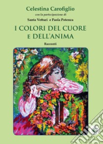 I colori del cuore e dell'anima libro di Carofiglio Celestina