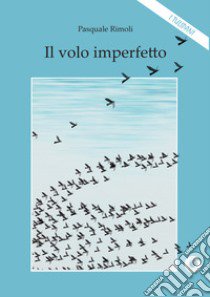 Il volo imperfetto libro di Rimoli Pasquale