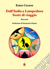 Dall'India a Lampedusa. Soste di viaggio libro di Cecere Ester