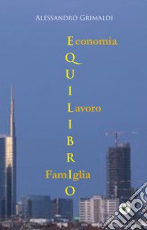 Equilibrio. Economia, famiglia, lavoro libro di Grimaldi Alessandro