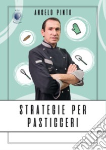 Strategie per pasticceri libro di Pinto Angelo