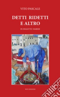 Detti ridetti e altro. In dialetto barese libro di Pascale Vito