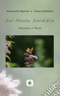 Dal mondo invisibile. Carezza e voce libro di Spreni Antonella; Palmieri Leana