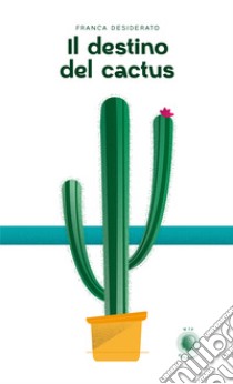 Il destino del cactus libro di Desiderato Franca