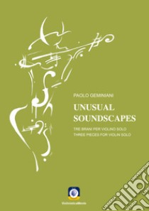 Unusual soundscapes. Tre brani per tre violini solo. Partitura libro di Geminiani Paolo