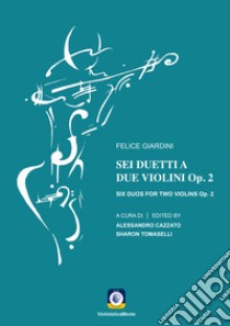 Sei duetti a due violini Op. 2 - Six Duos for two Violins Op. 2 libro di Giardini Felice; Cazzato A. (cur.); Tomaselli S. (cur.)