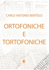 Ortofoniche e tortofoniche libro di Bertolo Carlo Antonio