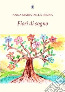 Fiori di sogno libro di Della Penna Anna Maria