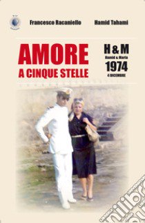 Amore a cinque stelle. H&M Hamid & Maria, 1974 4 dicembre libro di Racaniello Francesco; Tahami Hamid