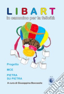 Libart. In cammino per la felicità. Progetto MCE Pietra su pietra libro di Boccasile G. (cur.)