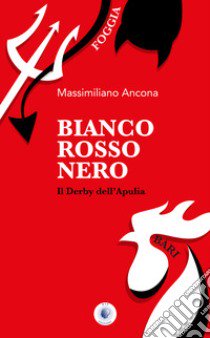 Bianco rosso nero. Il derby dell'Apulia libro di Ancona Massimiliano