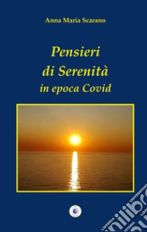 Pensieri di serenità in epoca Covid libro di Scarano Anna Maria