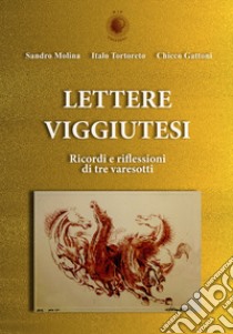 Lettere viggiutesi. Ricordi e riflessioni di tre varesotti libro di Molina Sandro; Tortoreto Italo; Gattoni Chicco