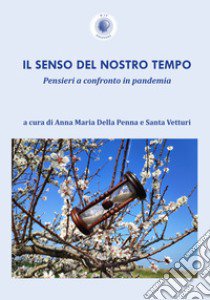 Il senso del nostro tempo. Pensieri a confronto in pandemia libro di Della Penna A. M. (cur.); Vetturi S. (cur.)