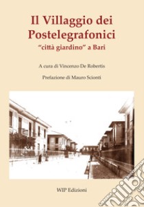 Il Villaggio dei Postelegrafonici «città giardino» a Bari libro di De Robertis V. (cur.)