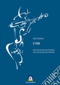 UTIS. Per violino ed elettronica. Partitura libro di Cicala Leo