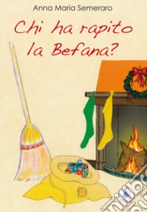 Chi ha rapito la Befana? libro di Semeraro Anna Maria