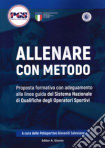 Allenare con metodo. Proposta formativa con adeguamento alle linee guida del Sistema Nazionale di qualifiche degli operatori sportivi libro di Giunto A. (cur.)