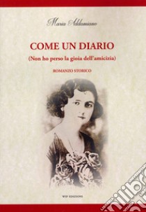 Come un diario. (Non ho perso la gioia dell'amicizia) libro di Addamiano Maria