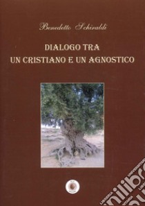 Dialogo tra un cristiano e un agnostico libro di Schiraldi Benedetto