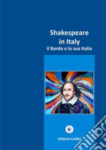 Shakespeare in Italy. Il Bardo e la sua Italia. Ediz. critica libro di Colitta Vittorio