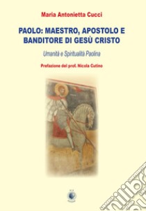 Paolo: maestro, apostolo e banditore di Gesù Cristo. Umanità e spiritualità paolina libro di Cucci Maria Antonietta