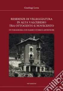 Residenze di villeggiatura in Alta Valceresio tra Ottocento e Novecento. Un paradigma con radici storico-artistiche libro di Lerza Gianluigi