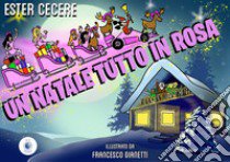 Un Natale tutto in rosa. Ediz. a colori libro di Cecere Ester