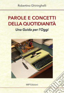 Parole e concetti della quotidianità. Una guida per l'oggi libro di Ghiringhelli Robertino