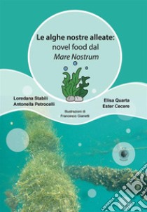 Le alghe nostre alleate: novel food dal Mare Nostrum libro di Stabili Loredana; Petrocelli Antonella; Quarta Elisa